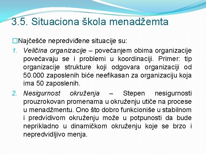 3. 5. Situaciona škola menadžemta �Najčešće nepredviđene situacije su: 1. Veličina organizacije – povećanjem 3. 5. Situaciona škola menadžemta �Najčešće nepredviđene situacije su: 1. Veličina organizacije – povećanjem