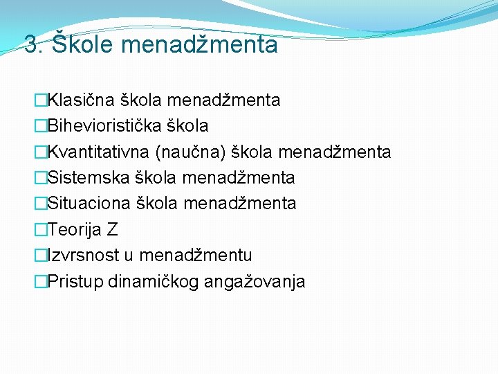 3. Škole menadžmenta �Klasična škola menadžmenta �Bihevioristička škola �Kvantitativna (naučna) škola menadžmenta �Sistemska škola 3. Škole menadžmenta �Klasična škola menadžmenta �Bihevioristička škola �Kvantitativna (naučna) škola menadžmenta �Sistemska škola