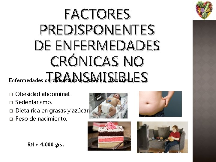 FACTORES PREDISPONENTES DE ENFERMEDADES CRÓNICAS NO TRANSMISIBLES Enfermedades cardiovasculares, cáncer, diabetes II � Obesidad