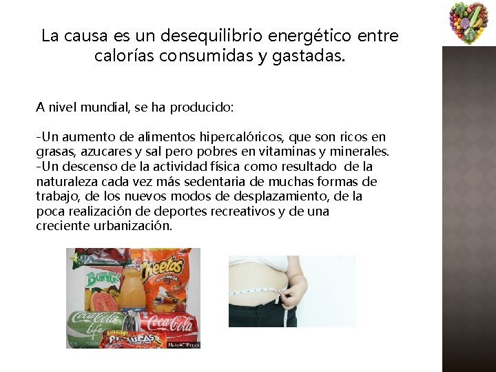 La causa es un desequilibrio energético entre calorías consumidas y gastadas. A nivel mundial,