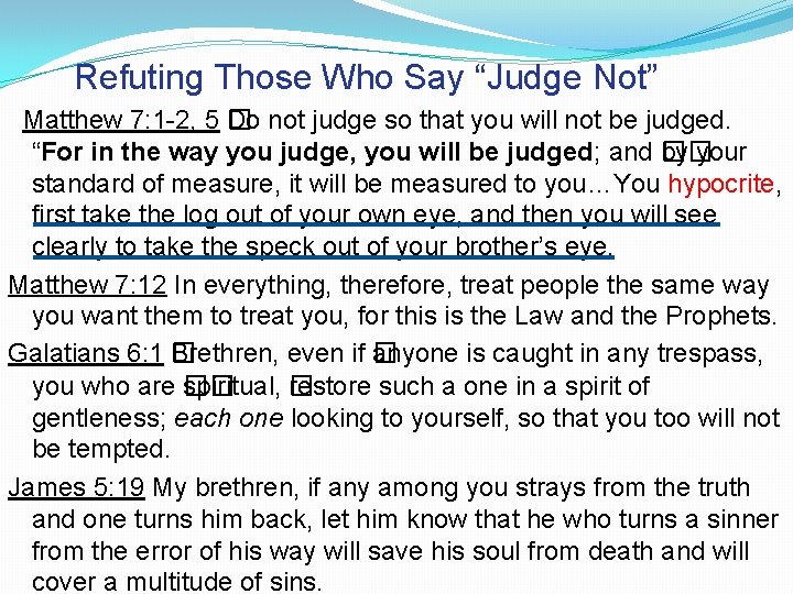 Refuting Those Who Say “Judge Not” Matthew 7: 1 -2, 5 � Do not