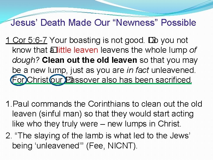 Jesus’ Death Made Our “Newness” Possible 1 Cor 5: 6 -7 Your boasting is