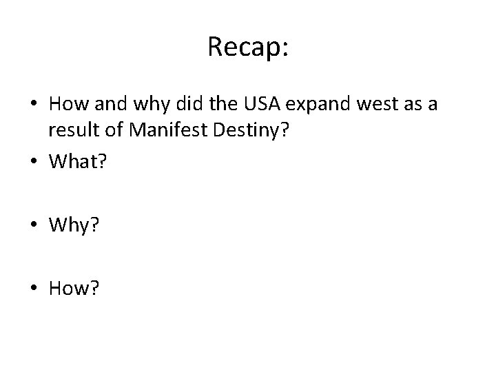 Recap: • How and why did the USA expand west as a result of