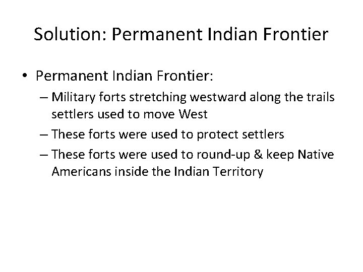 Solution: Permanent Indian Frontier • Permanent Indian Frontier: – Military forts stretching westward along