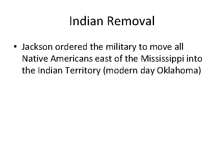 Indian Removal • Jackson ordered the military to move all Native Americans east of