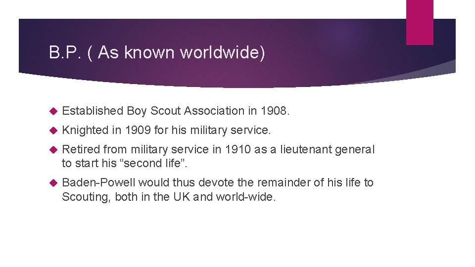B. P. ( As known worldwide) Established Boy Scout Association in 1908. Knighted in