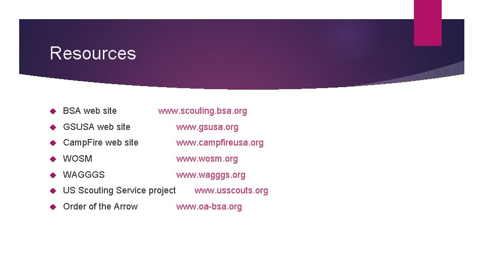 Resources BSA web site www. scouting. bsa. org GSUSA web site www. gsusa. org