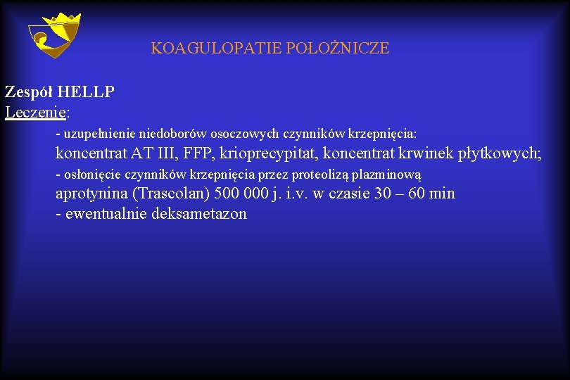 KOAGULOPATIE POŁOŻNICZE Zespół HELLP Leczenie: - uzupełnienie niedoborów osoczowych czynników krzepnięcia: koncentrat AT III,