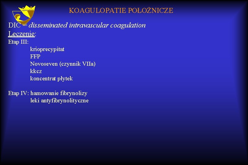 KOAGULOPATIE POŁOŻNICZE DIC = disseminated intravascular coagulation Leczenie: Etap III: krioprecypitat FFP Novoseven (czynnik