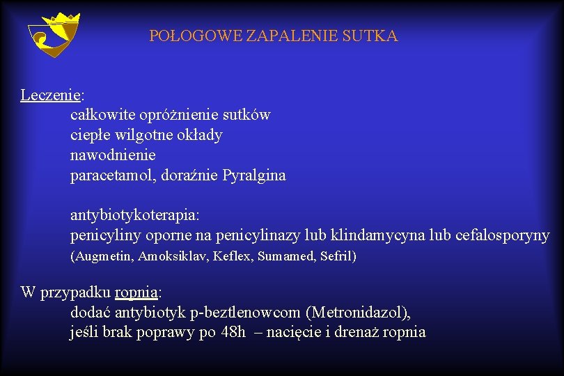 POŁOGOWE ZAPALENIE SUTKA Leczenie: całkowite opróżnienie sutków ciepłe wilgotne okłady nawodnienie paracetamol, doraźnie Pyralgina