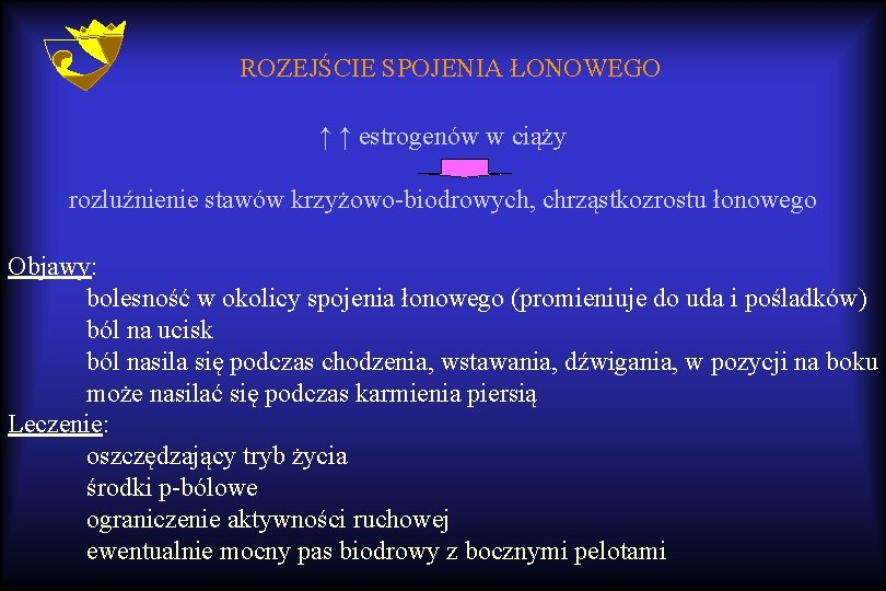 ROZEJŚCIE SPOJENIA ŁONOWEGO ↑ ↑ estrogenów w ciąży rozluźnienie stawów krzyżowo-biodrowych, chrząstkozrostu łonowego Objawy: