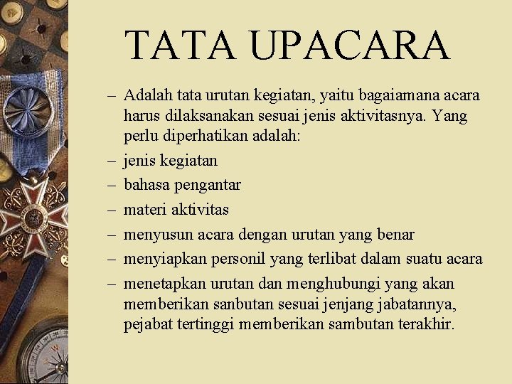 TATA UPACARA – Adalah tata urutan kegiatan, yaitu bagaiamana acara harus dilaksanakan sesuai jenis