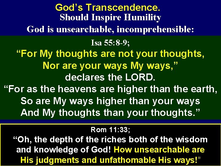 God’s Transcendence. Should Inspire Humility God is unsearchable, incomprehensible: Isa 55: 8 -9; “For