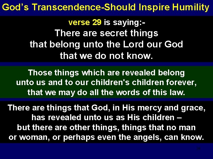 God’s Transcendence-Should Inspire Humility verse 29 is saying: - There are secret things that
