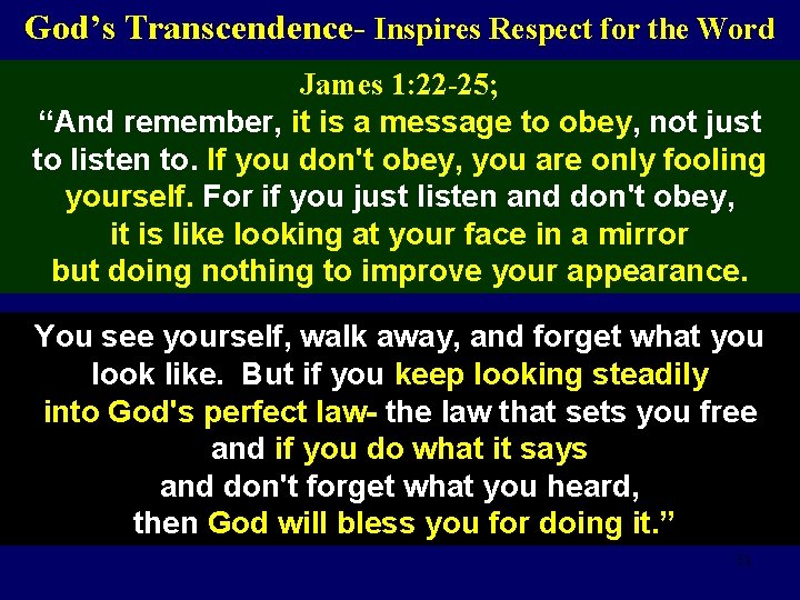 God’s Transcendence- Inspires Respect for the Word James 1: 22 -25; “And remember, it