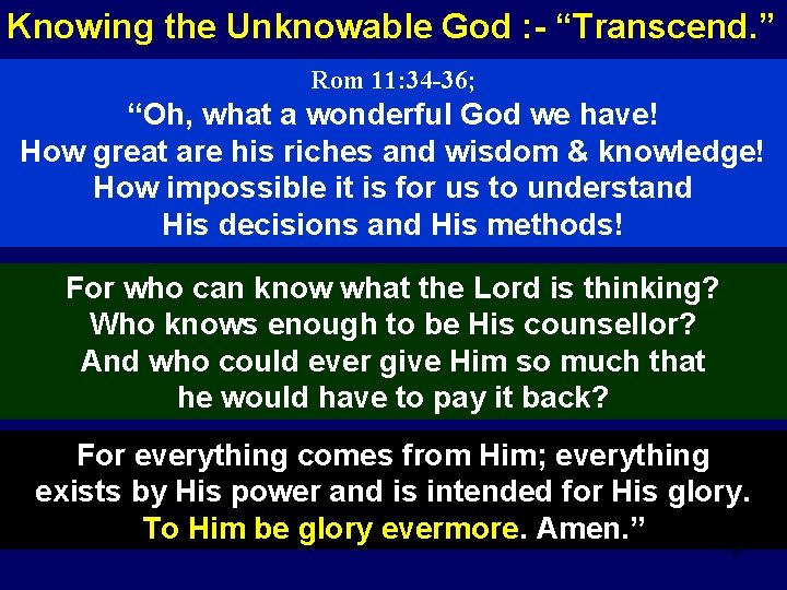 Knowing the Unknowable God : - “Transcend. ” Rom 11: 34 -36; “Oh, what