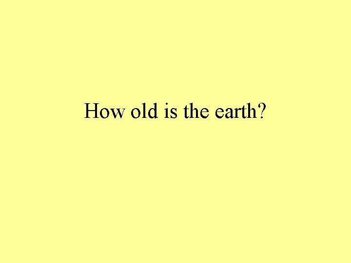 How old is the earth? 