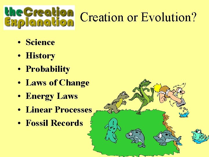 Creation or Evolution? • • Science History Probability Laws of Change Energy Laws Linear