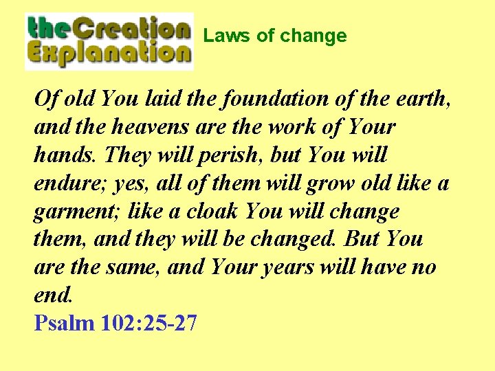 Laws of change Of old You laid the foundation of the earth, and the