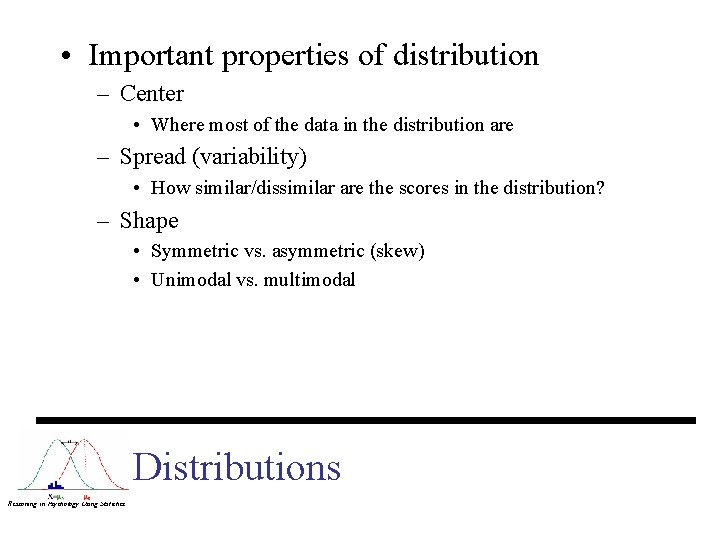  • Important properties of distribution – Center • Where most of the data