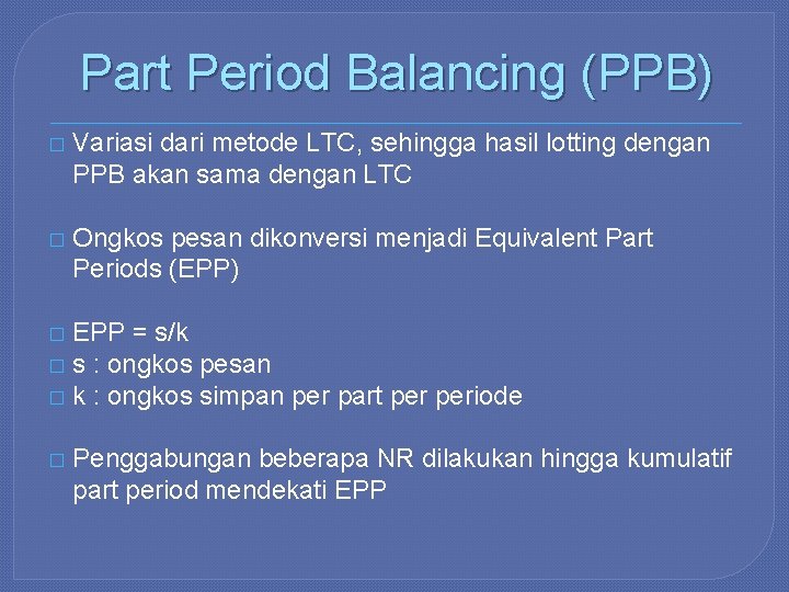 Part Period Balancing (PPB) � Variasi dari metode LTC, sehingga hasil lotting dengan PPB