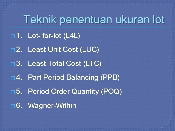 Teknik penentuan ukuran lot � 1. Lot- for-lot (L 4 L) � 2. Least