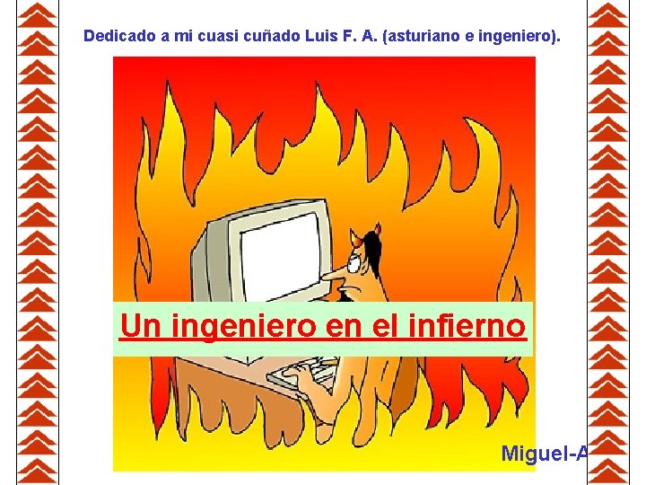 Dedicado a mi cuasi cuñado Luis F. A. (asturiano e ingeniero). Un ingeniero en