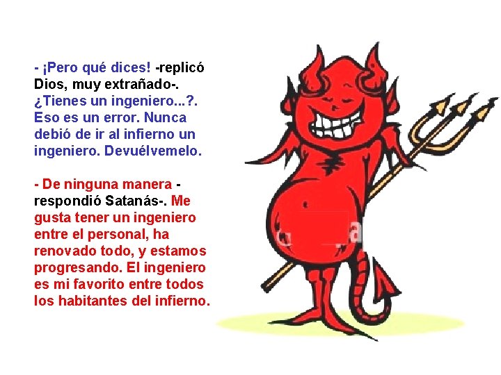 - ¡Pero qué dices! -replicó Dios, muy extrañado-. ¿Tienes un ingeniero. . . ?