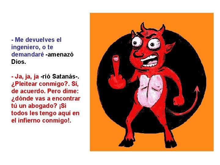 - Me devuelves el ingeniero, o te demandaré -amenazó Dios. - Ja, ja -rió