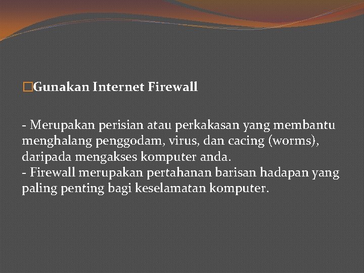 �Gunakan Internet Firewall - Merupakan perisian atau perkakasan yang membantu menghalang penggodam, virus, dan