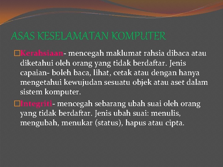 ASAS KESELAMATAN KOMPUTER �Kerahsiaan- mencegah maklumat rahsia dibaca atau diketahui oleh orang yang tidak