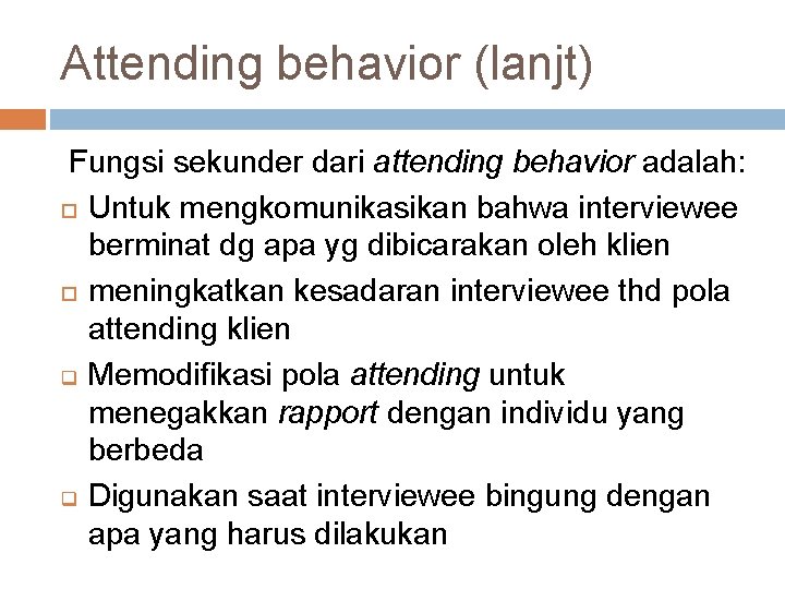 Attending behavior (lanjt) Fungsi sekunder dari attending behavior adalah: Untuk mengkomunikasikan bahwa interviewee berminat
