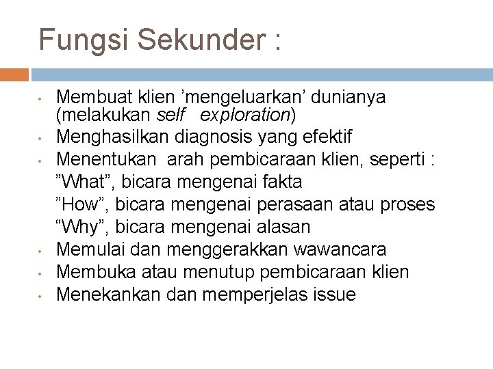 Fungsi Sekunder : • • • Membuat klien ’mengeluarkan’ dunianya (melakukan self exploration) Menghasilkan