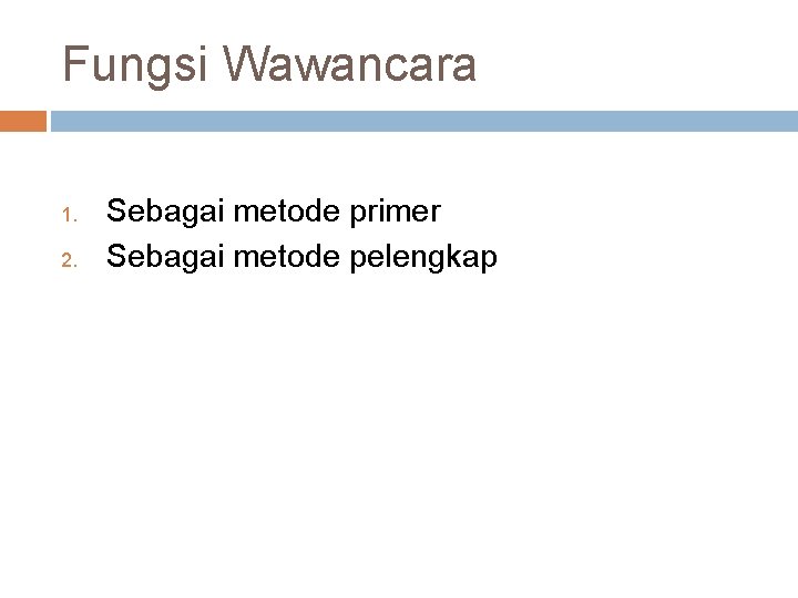 Fungsi Wawancara 1. 2. Sebagai metode primer Sebagai metode pelengkap 