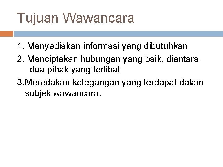 Tujuan Wawancara 1. Menyediakan informasi yang dibutuhkan 2. Menciptakan hubungan yang baik, diantara dua