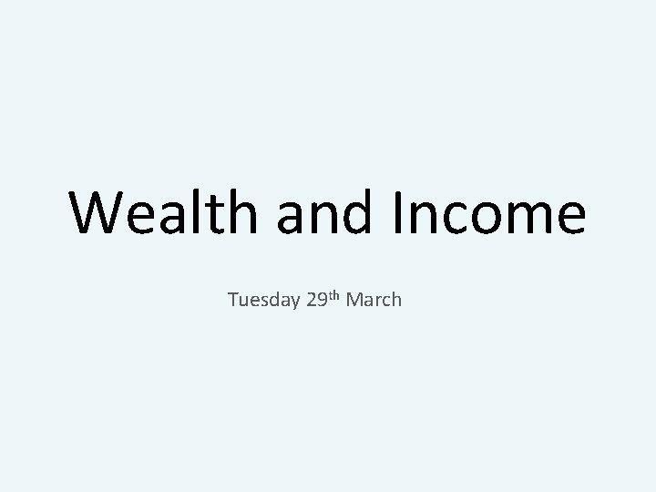 Wealth and Income Tuesday 29 th March 