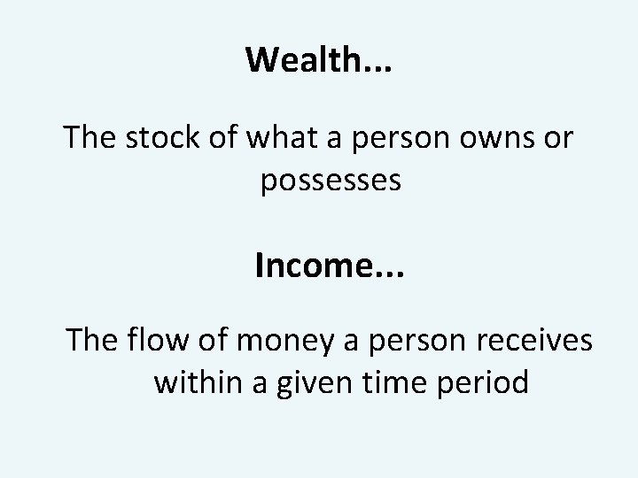 Wealth. . . The stock of what a person owns or possesses Income. .