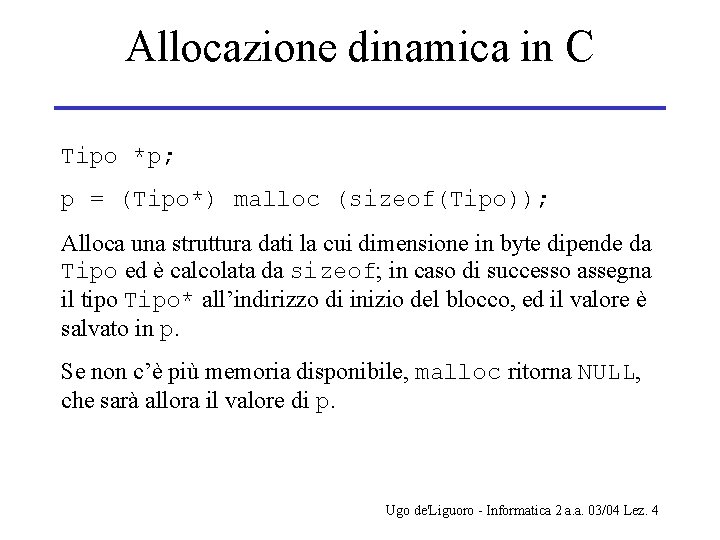 Allocazione dinamica in C Tipo *p; p = (Tipo*) malloc (sizeof(Tipo)); Alloca una struttura