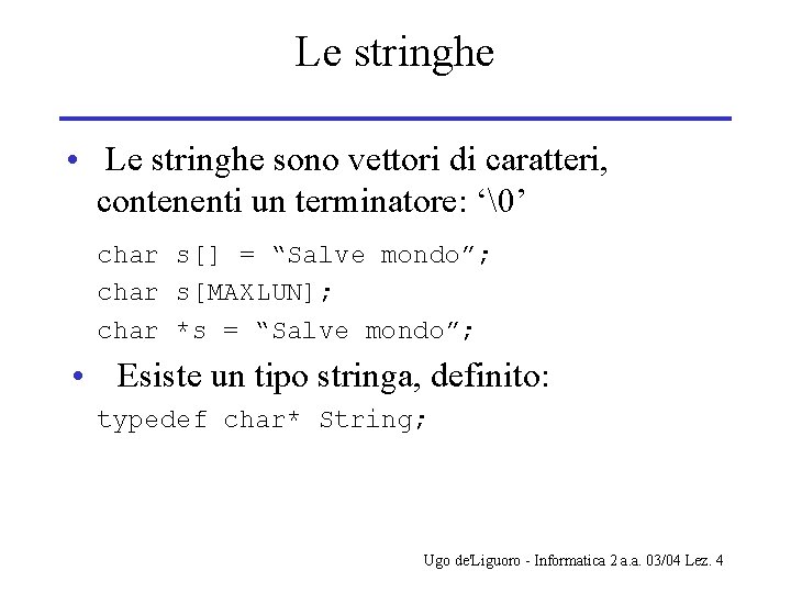 Le stringhe • Le stringhe sono vettori di caratteri, contenenti un terminatore: ‘�’ char