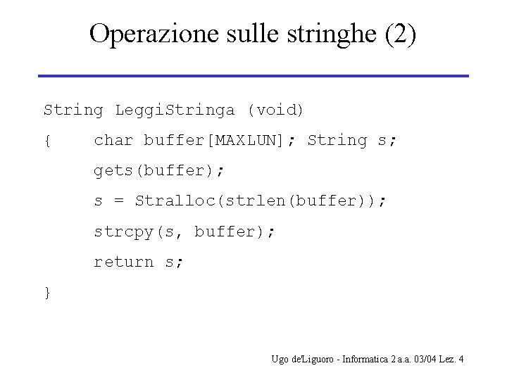 Operazione sulle stringhe (2) String Leggi. Stringa (void) { char buffer[MAXLUN]; String s; gets(buffer);