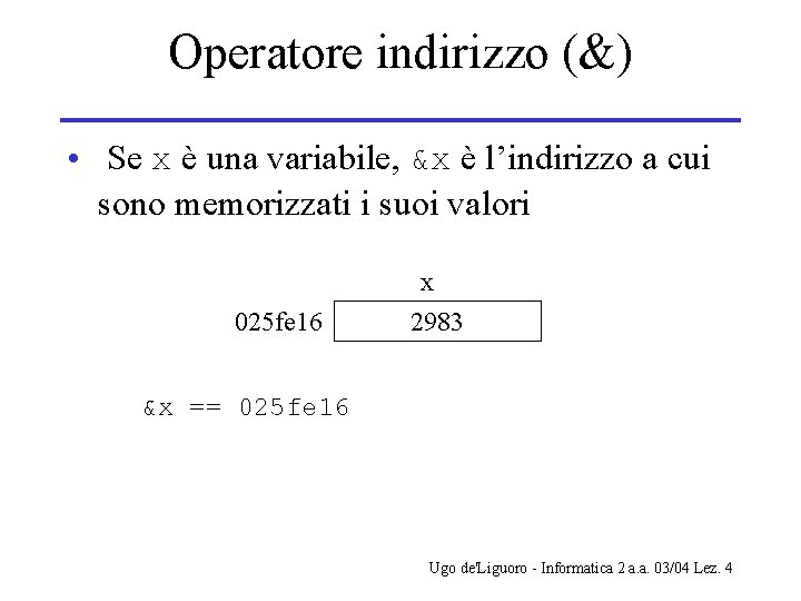 Operatore indirizzo (&) • Se x è una variabile, &x è l’indirizzo a cui
