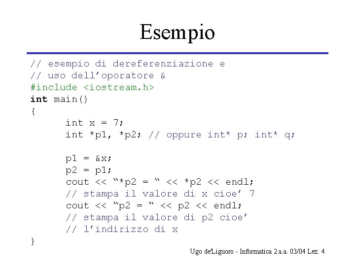 Esempio // esempio di dereferenziazione e // uso dell’oporatore & #include <iostream. h> int