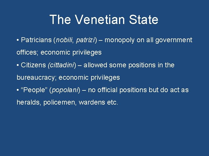 The Venetian State • Patricians (nobili, patrizi) – monopoly on all government offices; economic