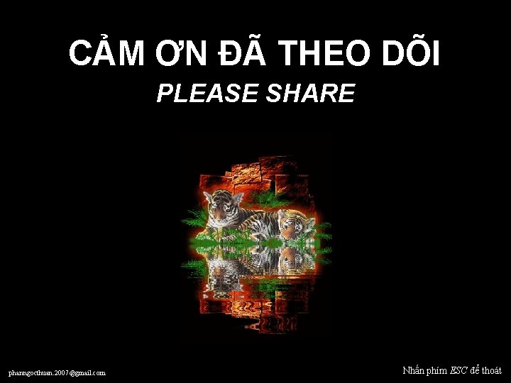 CẢM ƠN ĐÃ THEO DÕI PLEASE SHARE phanngocthuan. 2007@gmail. com Nhấn phím ESC để