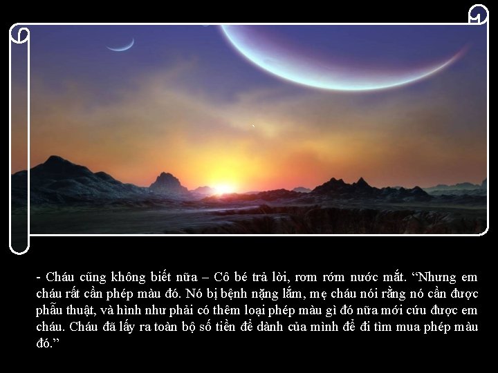 ` - Cháu cũng không biết nữa – Cô bé trả lời, rơm rớm