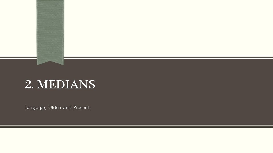 2. MEDIANS Language, Olden and Present 