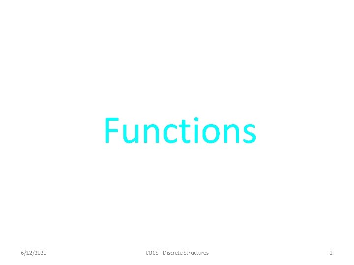 Functions 6/12/2021 COCS - Discrete Structures 1 