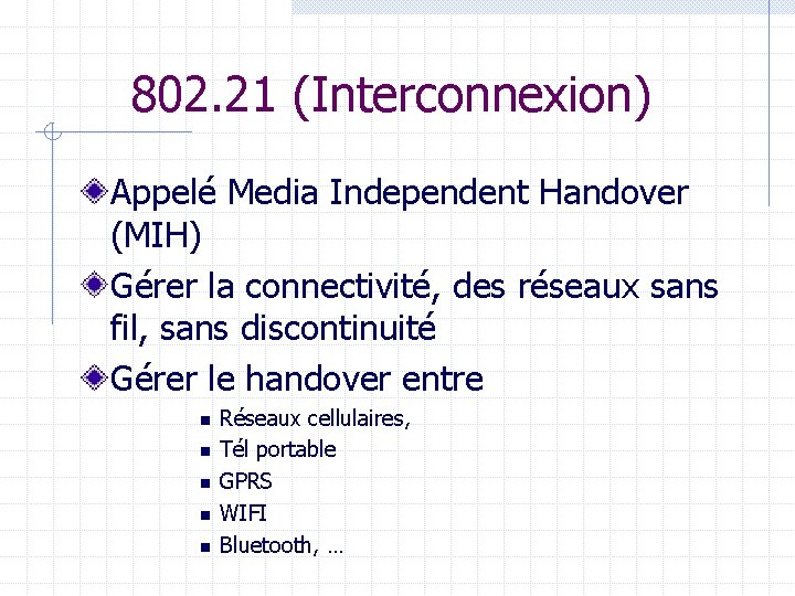 802. 21 (Interconnexion) Appelé Media Independent Handover (MIH) Gérer la connectivité, des réseaux sans