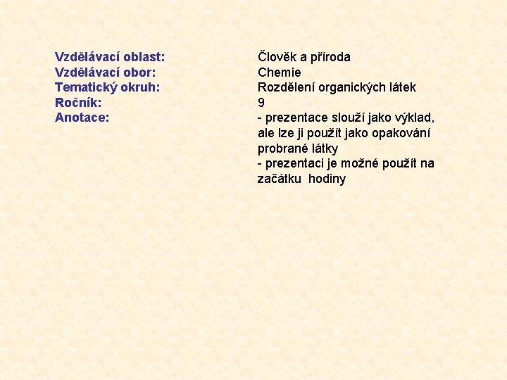 Vzdělávací oblast: Vzdělávací obor: Tematický okruh: Ročník: Anotace: Člověk a příroda Chemie Rozdělení organických