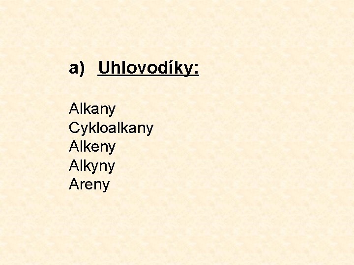 a) Uhlovodíky: Alkany Cykloalkany Alkeny Alkyny Areny 